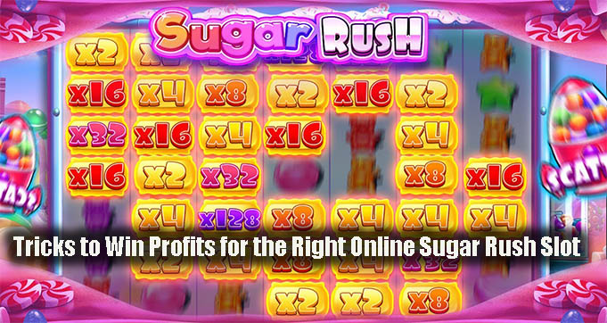 Tricks to Win Profits for the Right Online Sugar Rush Slot